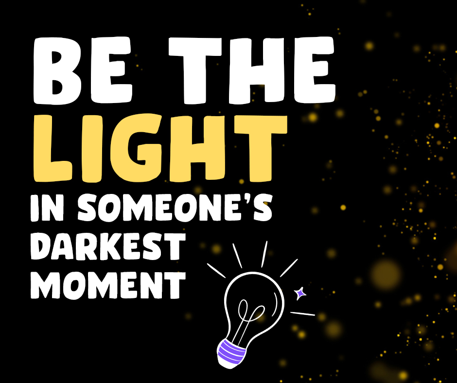 Be the light in someone's darkest moment on a black background with a lightbulb illustration
